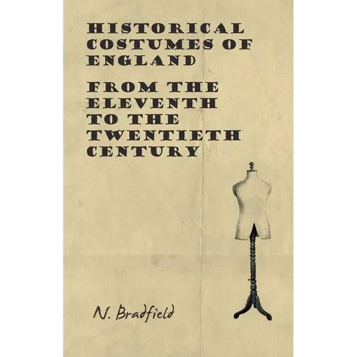 Historical Costumes of England - From the Eleventh to the Twentieth Century