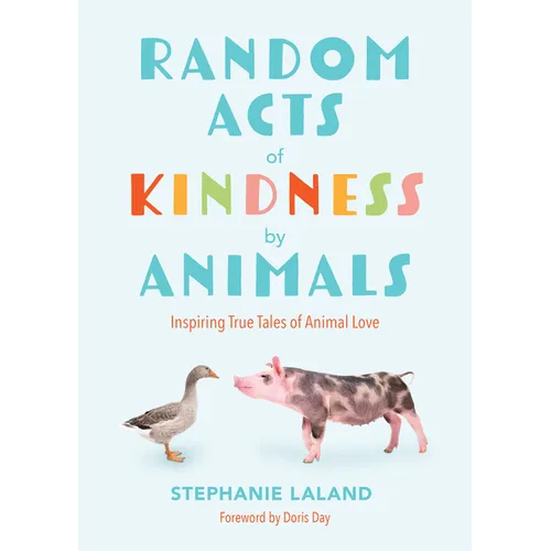 Random Acts of Kindness by Animals: Inspiring True Tales of Animal Love (Animal Stories for Adults, Animal Love Book)