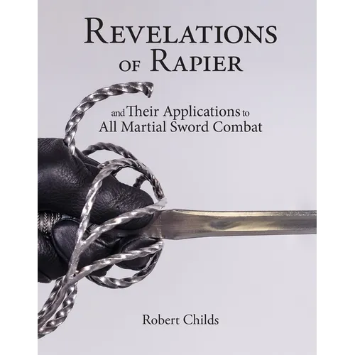 Revelations of Rapier: And Their Applications to All Martial Sword Combat