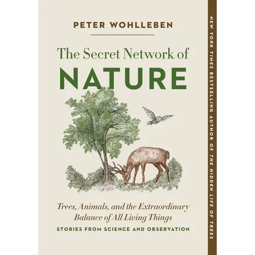 The Secret Network of Nature: Trees, Animals, and the Extraordinary Balance of All Living Things-- Stories from Science and Observation