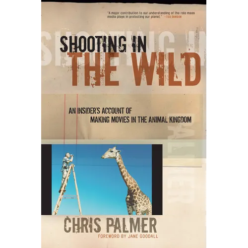 Shooting in the Wild: An Insider's Account of Making Movies in the Animal Kingdom