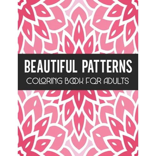 Beautiful Patterns Coloring Book for Adults: Stress Relief Geometric Patterns - Relaxing Patterns To Color for Gift