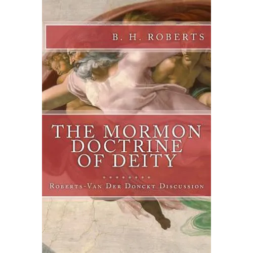 THE MORMON DOCTRINE OF DEITY (The Roberts-Van Der Donckt Discussion)