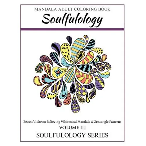Soulfulology Adult Coloring Book III: Beautiful Stress Relieving Whimsical Mandala & Zentangle Patterns