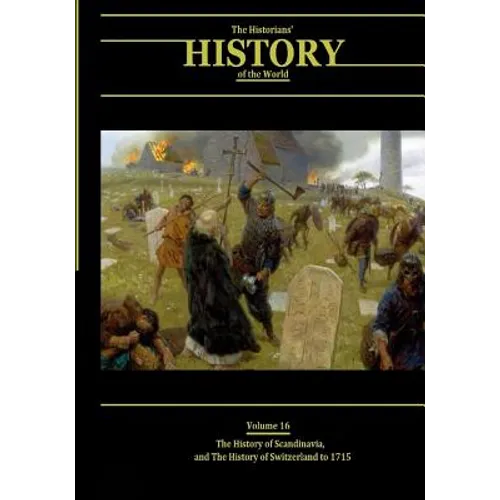 The History of Scandinavia and the History of Switzerland to 1715: The Historians' History of the World Volume 16