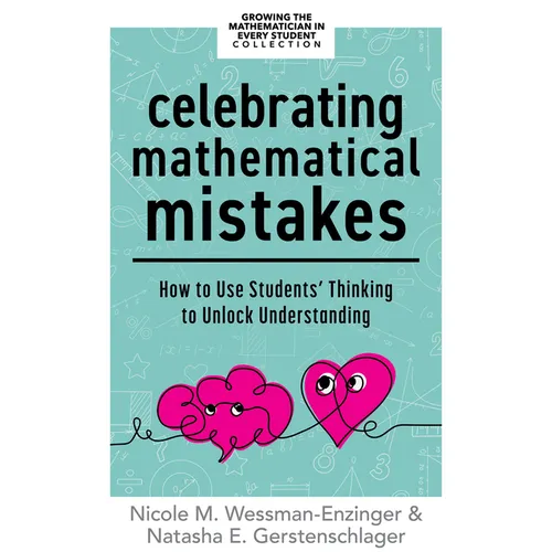 Celebrating Mathematical Mistakes: How to Use Students' Thinking to Unlock Understanding (Celebrate Mathematics Mistakes)