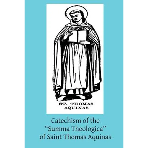 Catechism of the "Summa Theologica" of Saint Thomas Aquinas: For the Use of the Faithful