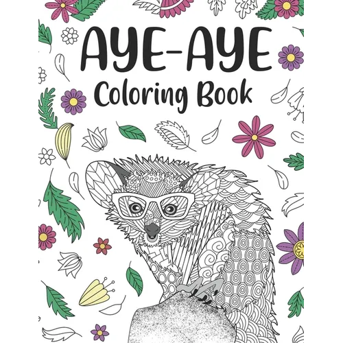 Aye Aye Coloring Book: An Adult Coloring Books for Species of Lemur Lovers, Aye Aye Zentangle & Mandala Patterns for Stress Relief and Relaxa