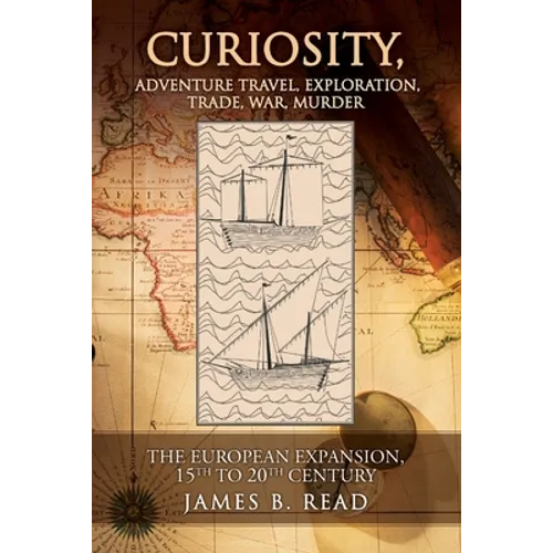 CURIOSITY, Adventure Travel, Exploration, Trade, War, Murder: The European Expansion, 15th to 20th Century