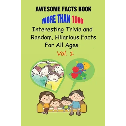 Awesome Facts Book: More Than 1000 Interesting Trivia and Random, Hilarious Facts For All Ages Vol. 1