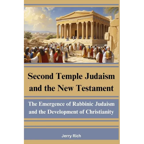 Second Temple Judaism and the New Testament: The Emergence of Rabbinic Judaism and the Development of Christianity