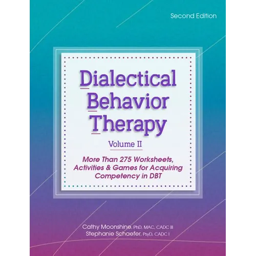 Dialectical Behavior Therapy, Vol 2, Second Edition: More Than 275 Worksheets, Activities & Games for Acquiring Competency in Dbt