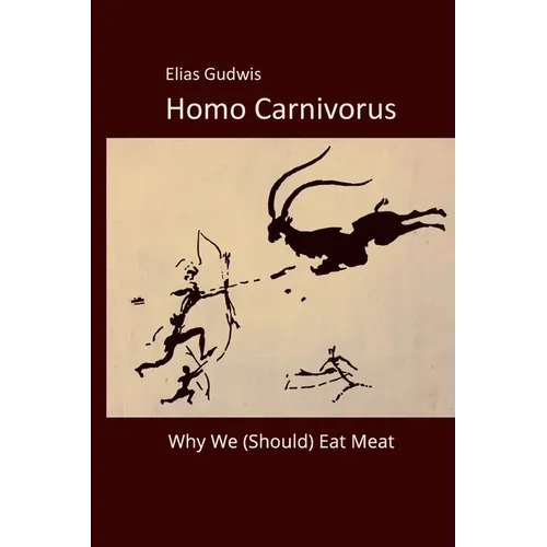 Homo Carnivorus: Why We (Should) Eat Meat - Paperback