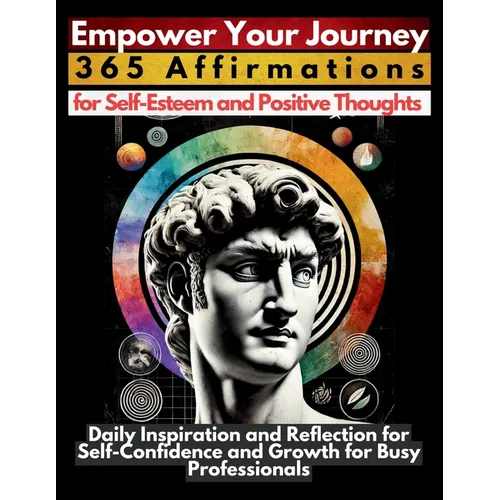 Empower Your Journey 365 Affirmations for Self-Esteem and Positive Thoughts: Daily Inspiration and Reflection for Self-Confidence and Growth for Busy