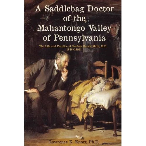 A Saddlebag Doctor of the Mahantongo Valley of Pennsylvania: The Life and Practice of Reuben Harris Muth, M.D., 1826-1899