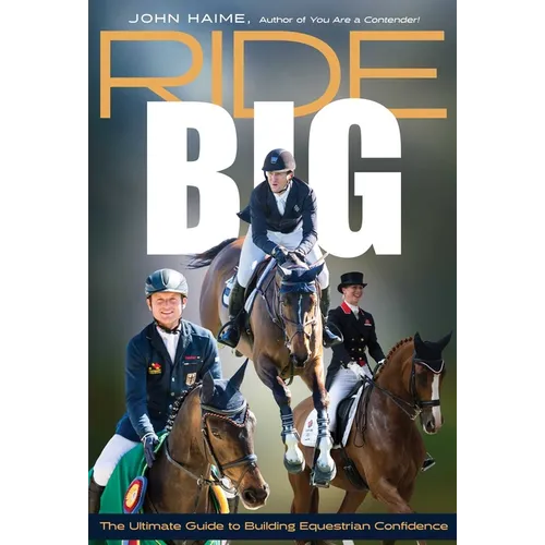 Ride Big: The Ultimate Guide to Building Equestrian Confidence