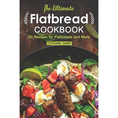 The Ultimate Flatbread Cookbook: 30 Recipes for Flatbreads and More