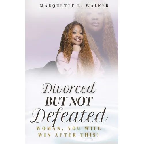 Divorced But Not Defeated: Woman, You Will Win After This