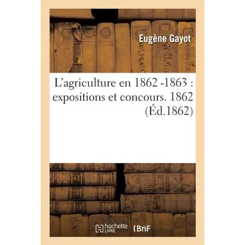 L'Agriculture En 1862 -1863: Expositions Et Concours. 1862