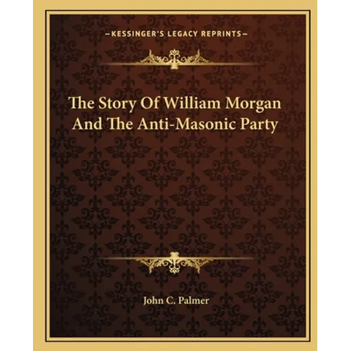 The Story Of William Morgan And The Anti-Masonic Party