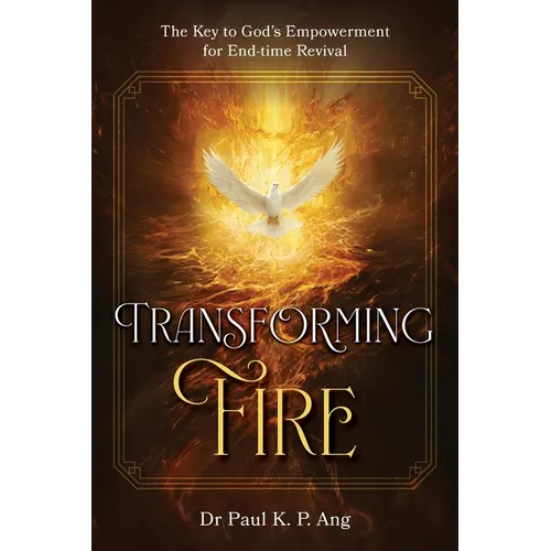 Transforming Fire: The Key to God's Empowerment to End-time Revival