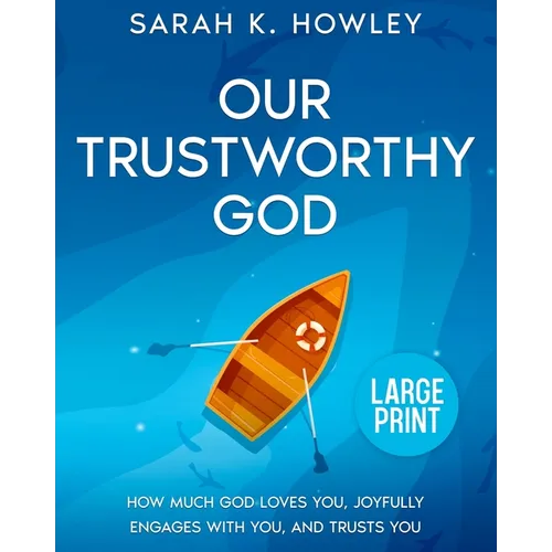Our Trustworthy God: How Much God Loves You, Joyfully Engages with You, and Trusts You (Large Print)