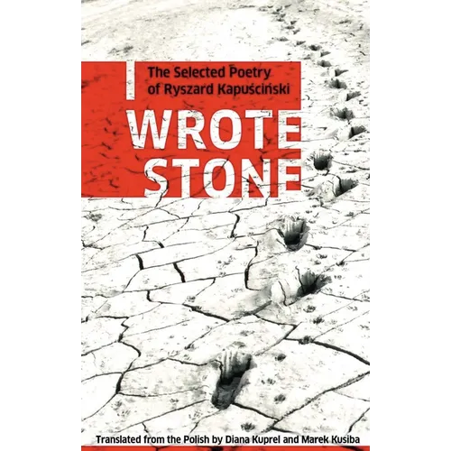 I Wrote Stone: The Selected Poetry of Ryszard Kapuscinski