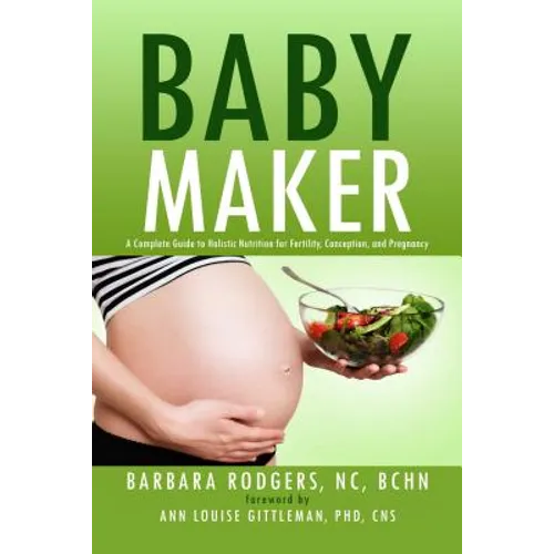 Baby Maker: A Complete Guide to Holistic Nutrition for Fertility, Conception, and Pregnancy