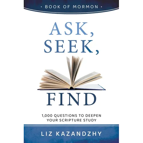 Ask, Seek, Find: 1,000 Questions to Deepen Your Scripture Study