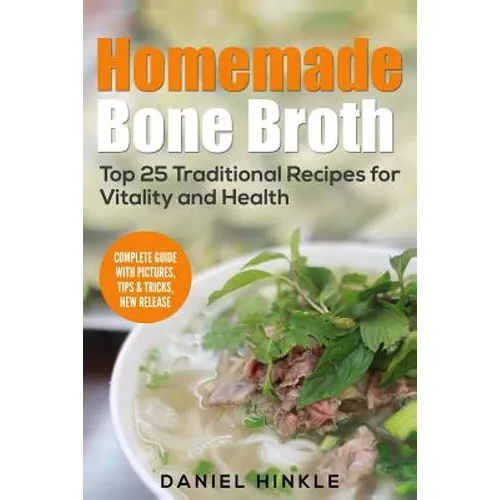 Homemade Bone Broth: Top 25 Traditional Recipes For Vitality And Health