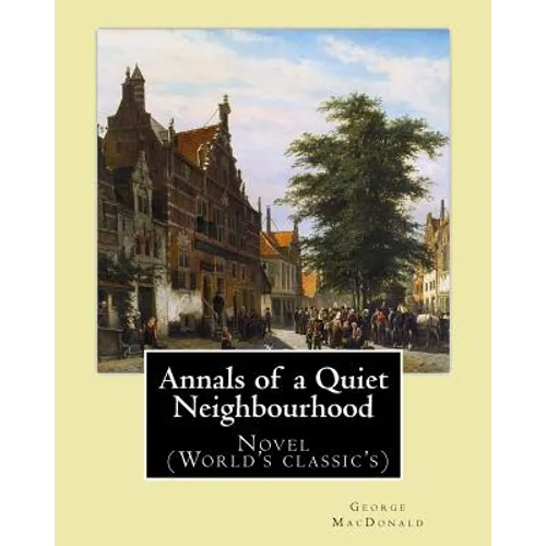 Annals of a Quiet Neighbourhood . By: George MacDonald: Novel (World's classic's)
