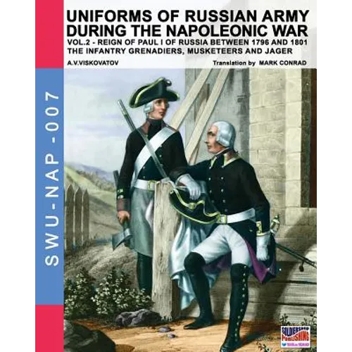 Uniforms of Russian army during the Napoleonic war vol.2: The Infantry Grenadiers, Musketeers & Jägers