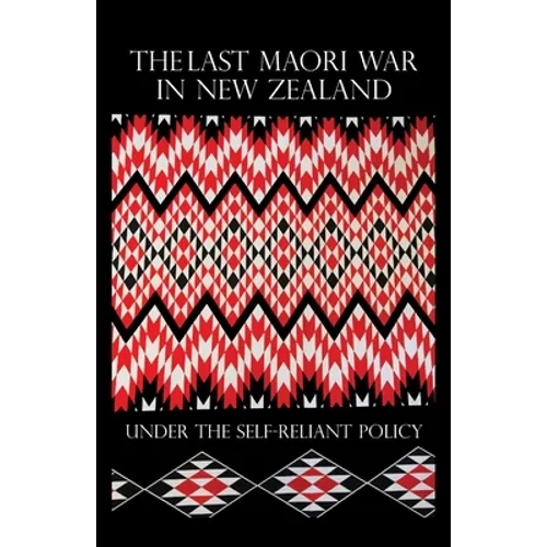 The Last Maori War in New Zealand Under the Self-Reliant Policy