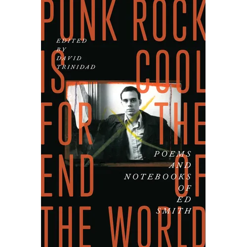 Punk Rock Is Cool for the End of the World: Poems and Notebooks of Ed Smith