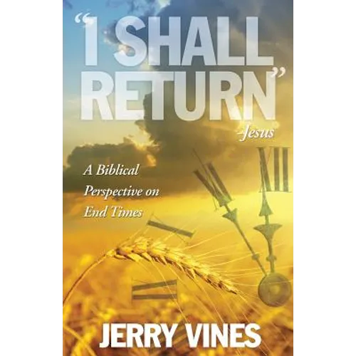 I Shall Return...Jesus: A Biblical Perspective on End Times