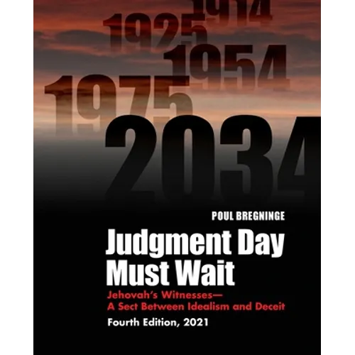 Judgment Day Must Wait: Jehovah's Witnesses-A Sect Between Idealism and Deceit-4th Edition