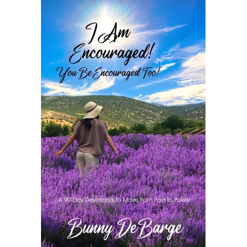 I Am Encouraged, You Be Encouraged Too!: A 90 Day Devotional to Move from Pain to Power