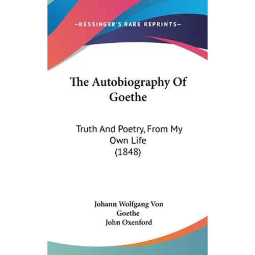 The Autobiography Of Goethe: Truth And Poetry, From My Own Life (1848)