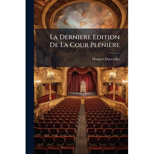 La Derniere Edition De La Cour Plénière: Héroï-Tragi-Comédie, En Trois Actes Et En Prose