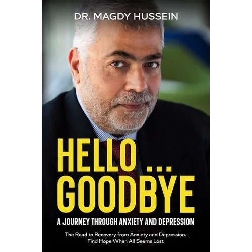 Hello ... Goodbye: My Journal to Recovery From Anxiety and Depression. Find Hope When All Seems Lost.