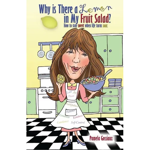 Why Is There a Lemon in My Fruit Salad?: How to Stay Sweet When Life Turns Sour