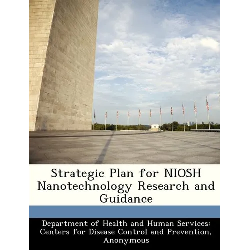 Strategic Plan for Niosh Nanotechnology Research and Guidance
