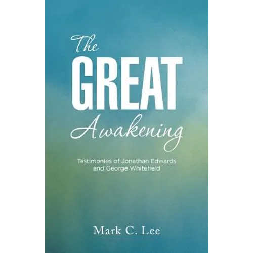 The Great Awakening: Testimonies of Jonathan Edwards and George Whitefield