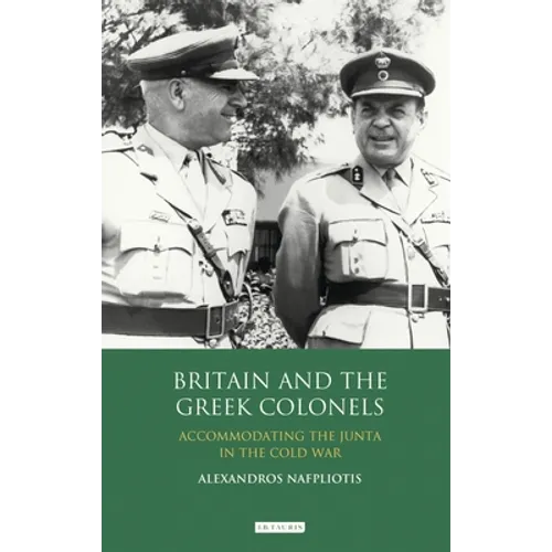 Britain and the Greek Colonels: Accommodating the Junta in the Cold War