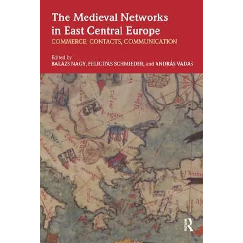 The Medieval Networks in East Central Europe: Commerce, Contacts, Communication