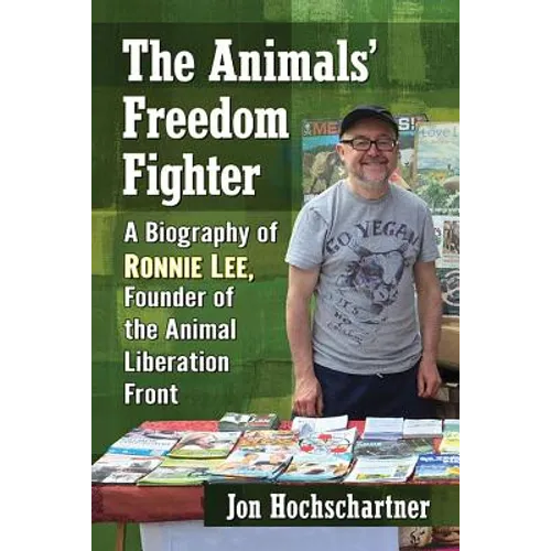 The Animals' Freedom Fighter: A Biography of Ronnie Lee, Founder of the Animal Liberation Front