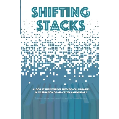 Shifting Stacks: A Look at the Future of Theological Libraries in Celebration of Atla's 75th Anniversary