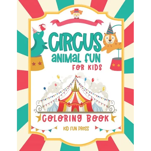 Circus Animal Fun For Kids Coloring Book: 30 Friendly Pictures to Color - 5 to 9 Year Old For Boys and Girls