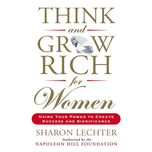 Think and Grow Rich for Women: Using Your Power to Create Success and Significance