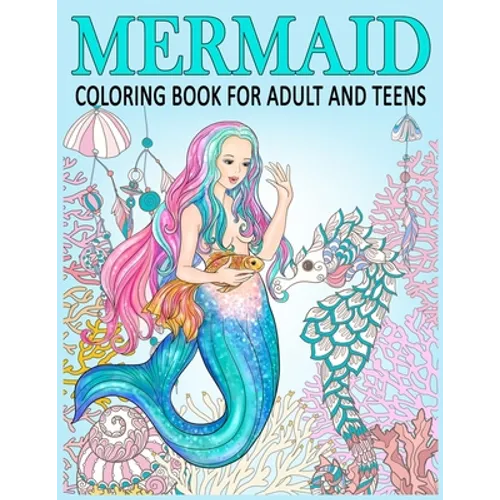 Mermaid Coloring Book for Adult and Teens: Relax, Recharge and Refresh Yourself Cute Mermaids, Fantasy Creatures Coloring for Stress Relief, Mediation